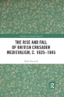 Image for The Rise and Fall of British Crusader Medievalism, c.1825–1945