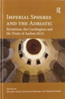 Image for Imperial Spheres and the Adriatic : Byzantium, the Carolingians and the Treaty of Aachen (812)