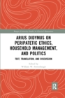 Image for Arius Didymus on peripatetic ethics, household management, and politics  : text, translation, and discussion