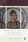Image for Chromatius of Aquileia and the Making of a Christian City