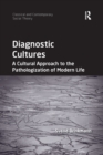 Image for Diagnostic cultures  : a cultural approach to the pathologization of modern life