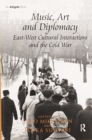 Image for Music, Art and Diplomacy: East-West Cultural Interactions and the Cold War