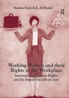 Image for Working women and their rights in the workplace  : international human rights and its impact on Libyan law