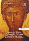 Image for Icons in time, persons in eternity  : Orthodox theology and the aesthetics of the Christian image