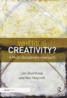 Image for Where is creativity?  : a multi-disciplinary approach