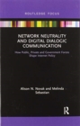 Image for Network Neutrality and Digital Dialogic Communication : How Public, Private and Government Forces Shape Internet Policy