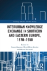 Image for Interurban knowledge exchange in Southern and Eastern Europe, 1870-1950