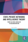 Image for State-private networks and intelligence theory  : from Cold War liberalism to neoconservatism