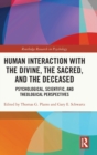Image for Human interaction with the divine, the sacred, and the deceased  : psychological, scientific, and theological perspectives