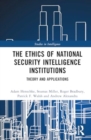 Image for The ethics of national security intelligence institutions  : theory and applications