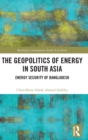 Image for The geopolitics of energy in South Asia  : energy security of Bangladesh