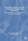 Image for Innovation, literacy, and arts integration in multicultural classrooms  : theory and practice for designers of K-8 learning environments