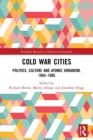 Image for Cold War cities  : politics, culture and atomic urbanism, 1945-1965