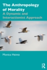 Image for The anthropology of morality  : a dynamic and interactionist approach