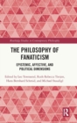 Image for The philosophy of fanaticism  : epistemic, affective, and political dimensions