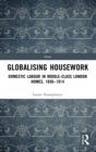 Image for Globalising housework  : domestic labour in middle-class London homes, 1850-1914
