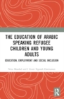 Image for The Education of Arabic Speaking Refugee Children and Young Adults