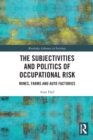 Image for The subjectivities and politics of occupational risk  : mines, farms and auto factories