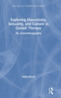 Image for Sexuality, masculinity and culture in gestalt therapy  : an autoethnographic approach