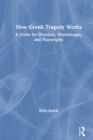 Image for How Greek tragedy works  : a guide for directors, dramaturges, and playwrights