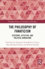 Image for The Philosophy of Fanaticism : Epistemic, Affective, and Political Dimensions