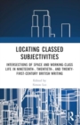 Image for Locating classed subjectivities  : intersections of space and working-class life in nineteenth-, twentieth-, and twenty-first-century British writing