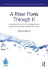 Image for A river flows through it  : a comparative study of transboundary water disputes and cooperation in Asia