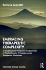 Image for Embracing therapeutic complexity  : a guidebook to integrating the essentials of psychodynamic principles across therapeutic disciplines