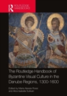 Image for The Routledge Handbook of Byzantine Visual Culture in the Danube Regions, 1300-1600