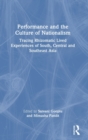 Image for Performance and the culture of nationalism  : tracing rhizomatic lived experiences of South, Central and Southeast Asia