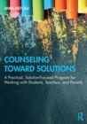 Image for Counseling toward solutions  : a practical solution-focused program for working with students, teachers, and parents