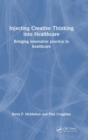 Image for Injecting creative thinking into healthcare  : bringing innovative practice to healthcare