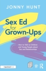 Image for Sex ed for grown-ups  : how to talk to children and young people about sex and relationships