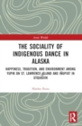 Image for The sociality of indigenous dance in Alaska  : happiness, tradition, and environment among Yupik on St. Lawrence Island and Iänupiat in Utqiagvik