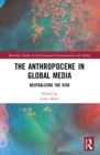 Image for The anthropocene in global media  : neutralizing the risk