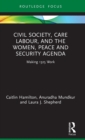 Image for Civil society, care labour, and the women, peace and security agenda  : making 1325 work