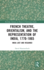Image for French Theatre, Orientalism, and the Representation of India, 1770-1865