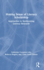 Image for Making sense of literacy scholarship  : approaches to synthesizing literacy research