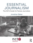 Essential journalism  : the NCTJ guide for trainee journalists - Baker, Jonathan