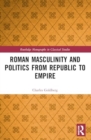 Image for Roman masculinity and politics from Republic to Empire