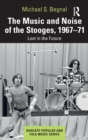 Image for The music and noise of the Stooges, 1967-71  : lost in the future