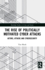 Image for The rise of politically motivated cyber attacks  : actors, attacks and cybersecurity