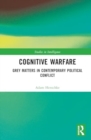 Image for Cognitive Warfare : Grey Matters in Contemporary Political Conflict