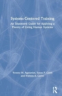 Image for Systems-centered training  : an illustrated guide for applying a theory of living human systems