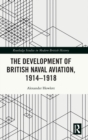 Image for The Development of British Naval Aviation, 1914–1918
