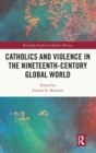 Image for Catholics and Violence in the Nineteenth-Century Global World