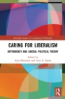 Image for Caring for liberalism  : dependency and liberal political theory