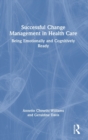 Image for Successful change management in health care  : being emotionally and cognitively ready