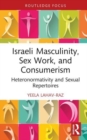 Image for Israeli masculinity, sex work, and consumerism  : heteronormativity and sexual repertoires