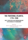 Image for The fraternal Atlantic, 1770-1930  : race, revolution, and transnationalism in the worlds of freemasonry
